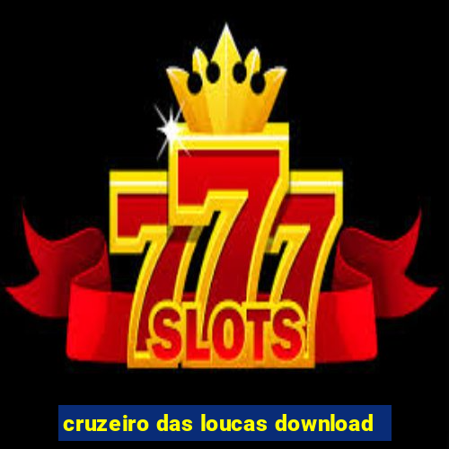 cruzeiro das loucas download